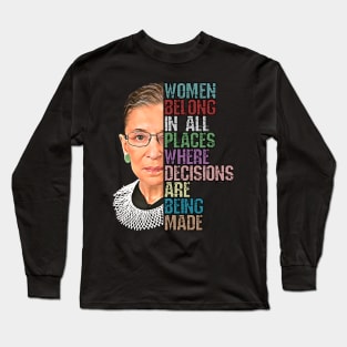 Women Belong In All Places Where Decisions Are Being Made Ruth Bader Ginsburg RBG Long Sleeve T-Shirt